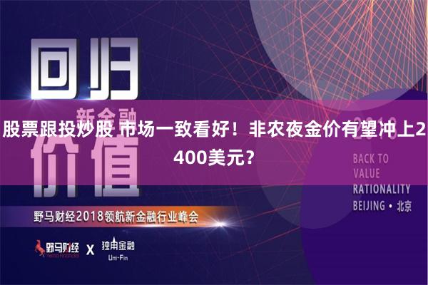 股票跟投炒股 市场一致看好！非农夜金价有望冲上2400美元？